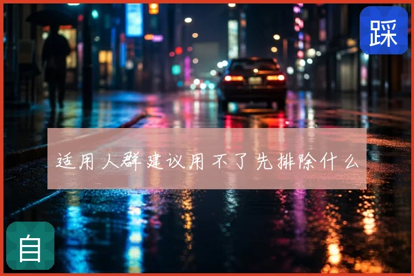 适用人群建议用不了先排除什么
